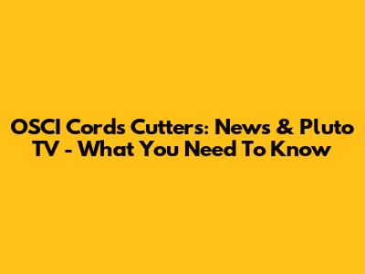 OSCI Cords Cutters: News & Pluto TV - What You Need To Know