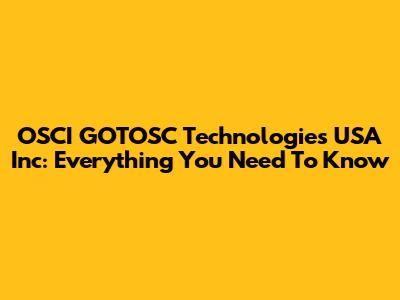 OSCI GOTOSC Technologies USA Inc: Everything You Need To Know