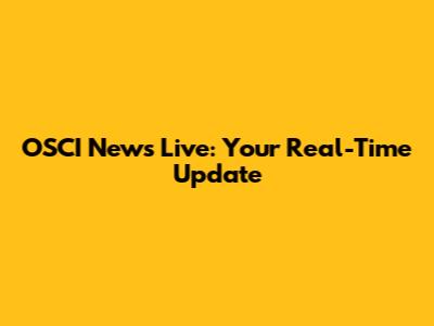 OSCI News Live: Your Real-Time Update
