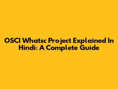 OSCI Whatsc Project Explained In Hindi: A Complete Guide