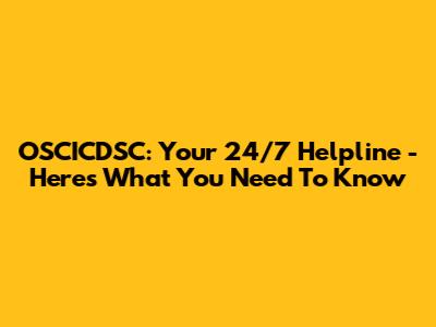 OSCICDSC: Your 24/7 Helpline - Here's What You Need To Know