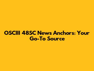 OSCIII 48SC News Anchors: Your Go-To Source