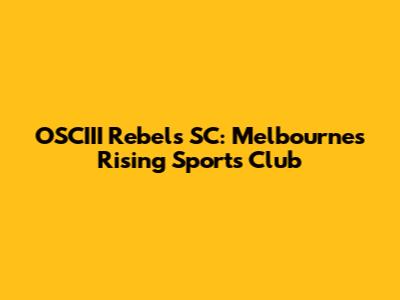 OSCIII Rebels SC: Melbourne's Rising Sports Club