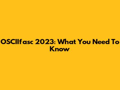 OSCIIfasc 2023: What You Need To Know