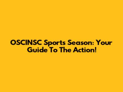 OSCINSC Sports Season: Your Guide To The Action!