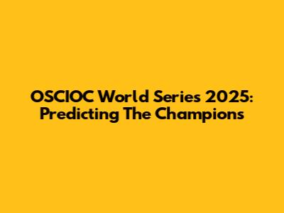OSCIOC World Series 2025: Predicting The Champions