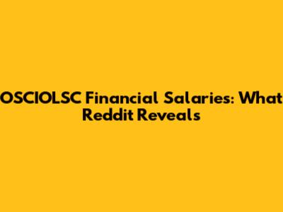 OSCIOLSC Financial Salaries: What Reddit Reveals