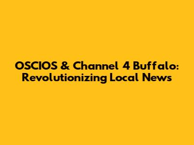 OSCIOS & Channel 4 Buffalo: Revolutionizing Local News