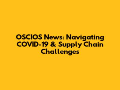 OSCIOS News: Navigating COVID-19 & Supply Chain Challenges