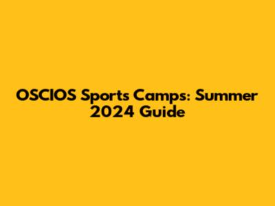OSCIOS Sports Camps: Summer 2024 Guide