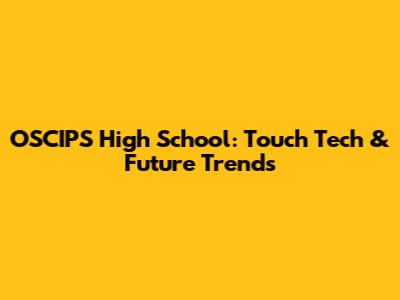 OSCIPS High School: Touch Tech & Future Trends