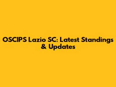OSCIPS Lazio SC: Latest Standings & Updates