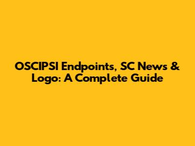 OSCIPSI Endpoints, SC News & Logo: A Complete Guide