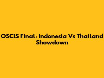 OSCIS Final: Indonesia Vs Thailand Showdown