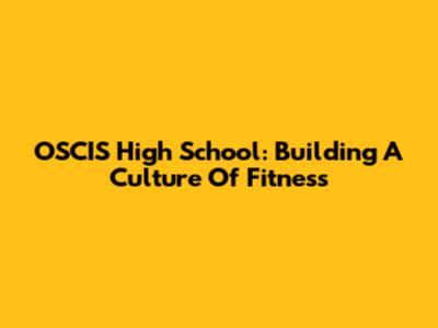 OSCIS High School: Building A Culture Of Fitness