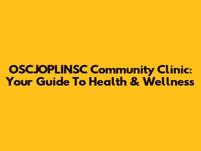 OSCJOPLINSC Community Clinic: Your Guide To Health & Wellness