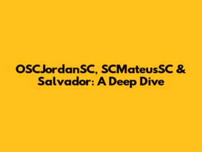 OSCJordanSC, SCMateusSC & Salvador: A Deep Dive