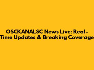 OSCKANALSC News Live: Real-Time Updates & Breaking Coverage