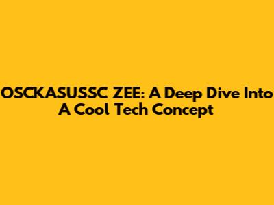 OSCKASUSSC ZEE: A Deep Dive Into A Cool Tech Concept
