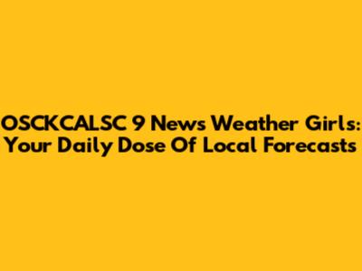 OSCKCALSC 9 News Weather Girls: Your Daily Dose Of Local Forecasts