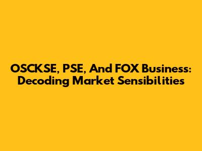 OSCKSE, PSE, And FOX Business: Decoding Market Sensibilities