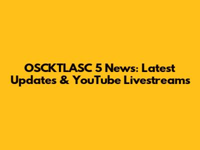 OSCKTLASC 5 News: Latest Updates & YouTube Livestreams