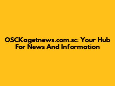 OSCKagetnews.com.sc: Your Hub For News And Information