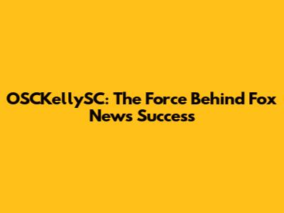 OSCKellySC: The Force Behind Fox News' Success
