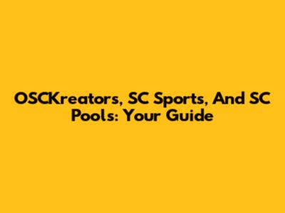 OSCKreators, SC Sports, And SC Pools: Your Guide