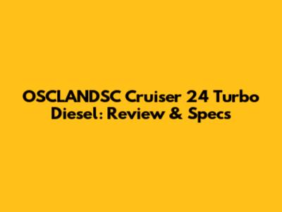 OSCLANDSC Cruiser 24 Turbo Diesel: Review & Specs