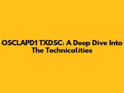 OSCLAPD1 TXDSC: A Deep Dive Into The Technicalities