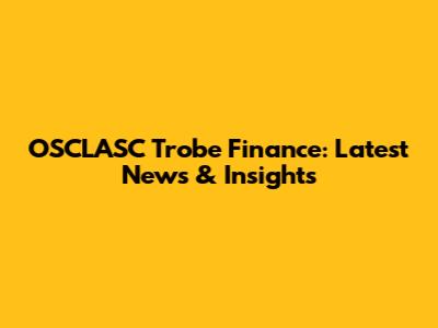 OSCLASC Trobe Finance: Latest News & Insights