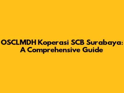 OSCLMDH Koperasi SCB Surabaya: A Comprehensive Guide