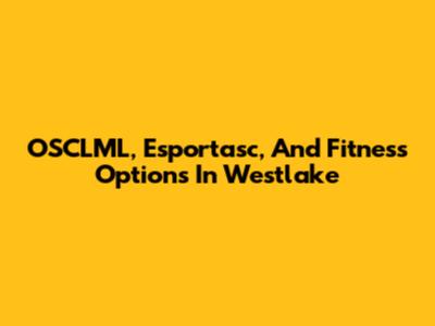 OSCLML, Esportasc, And Fitness Options In Westlake