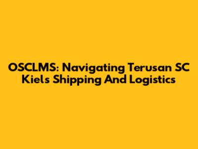 OSCLMS: Navigating Terusan SC Kiel's Shipping And Logistics