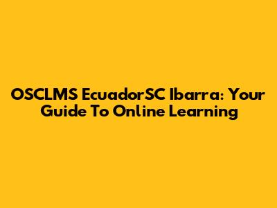 OSCLMS EcuadorSC Ibarra: Your Guide To Online Learning
