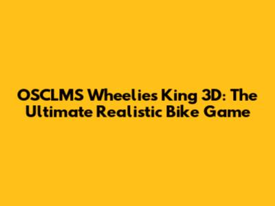OSCLMS Wheelies King 3D: The Ultimate Realistic Bike Game