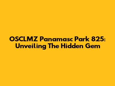 OSCLMZ Panamasc Park 825: Unveiling The Hidden Gem