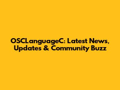 OSCLanguageC: Latest News, Updates & Community Buzz