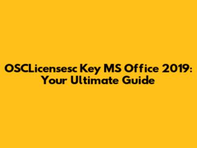 OSCLicensesc Key MS Office 2019: Your Ultimate Guide