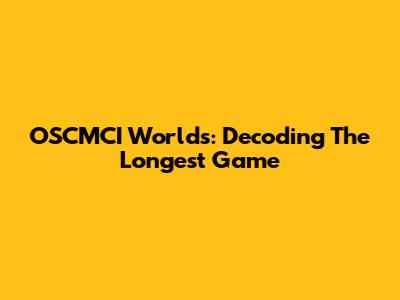 OSCMCI Worlds: Decoding The Longest Game
