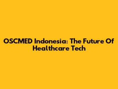 OSCMED Indonesia: The Future Of Healthcare Tech