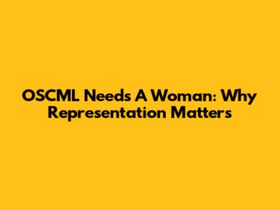 OSCML Needs A Woman: Why Representation Matters