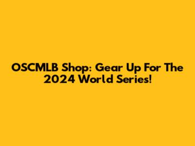 OSCMLB Shop: Gear Up For The 2024 World Series!