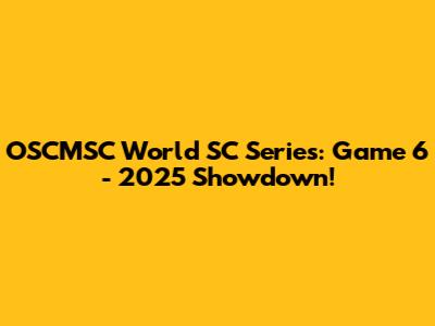 OSCMSC World SC Series: Game 6 - 2025 Showdown!