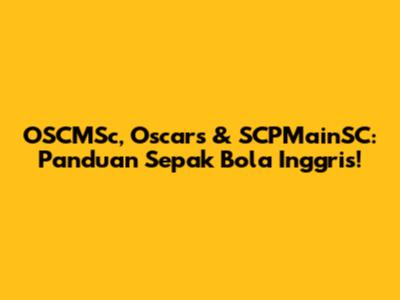OSCMSc, Oscar's & SCPMainSC: Panduan Sepak Bola Inggris!