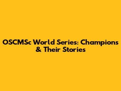 OSCMSc World Series: Champions & Their Stories