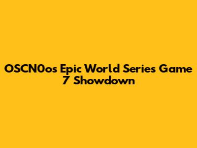 OSCN0o's Epic World Series Game 7 Showdown