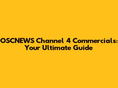 OSCNEWS Channel 4 Commercials: Your Ultimate Guide
