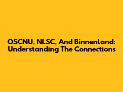 OSCNU, NLSC, And Binnenland: Understanding The Connections